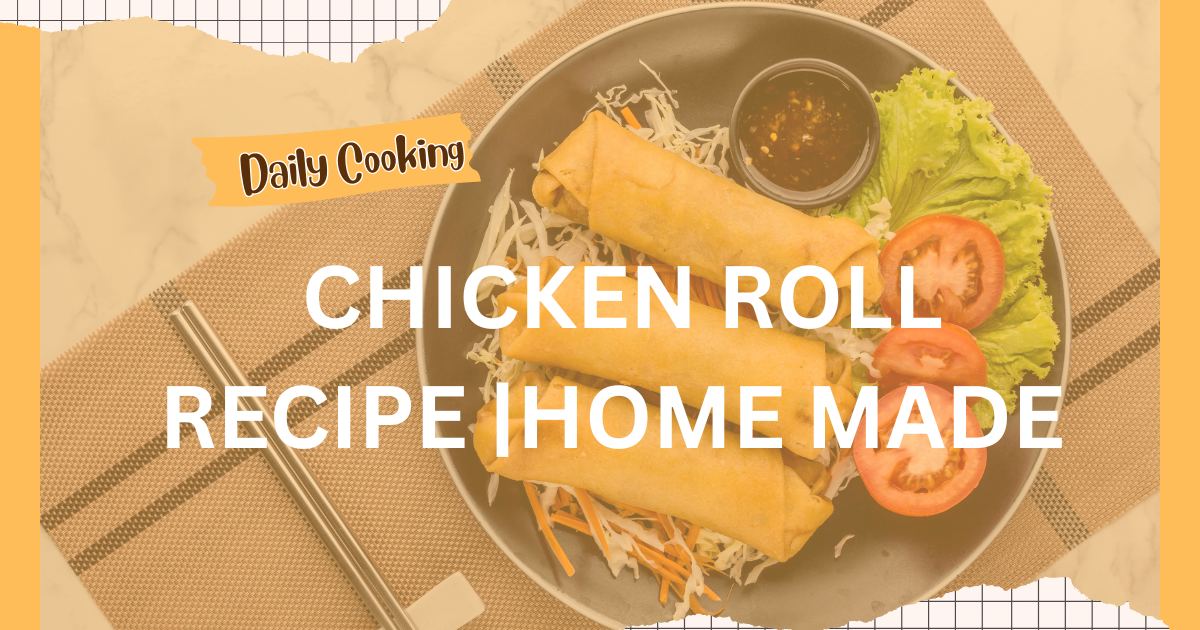 Chicken Roll Recipe |Home Made Recipe With Simple Steps 2025|