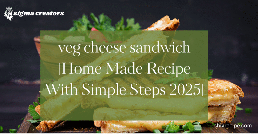 Veg Cheese Sandwich Recipe – A Delicious, Easy & Healthy Snack